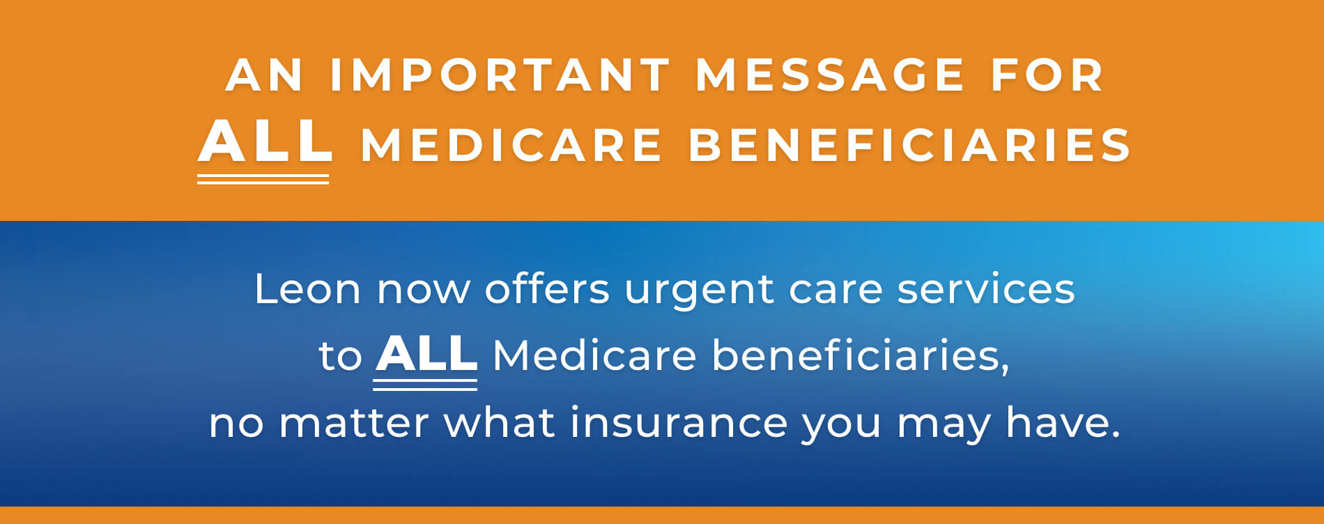 AN IMPORTANT MESSAGE FOR ALL MEDICARE BENEFICIARIES,Leon now offers urgent care services to ALL Medicare beneficiaries, no matter what insurance you may have.