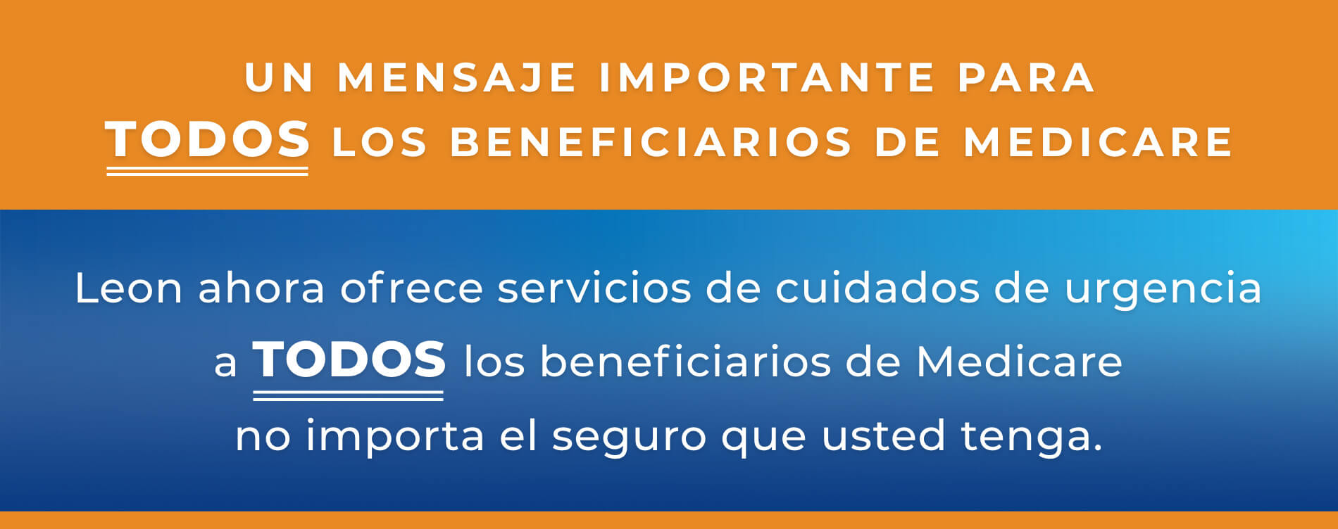 UN MENSAJE IMPORTANTE PARA TODOS LOS BENEFICIARIOS DE MEDICARE, Leon ahora ofrece servicios de cuidados de urgencia a TODOS los beneficiarios de Medicare no importa el seguro que usted tenga.